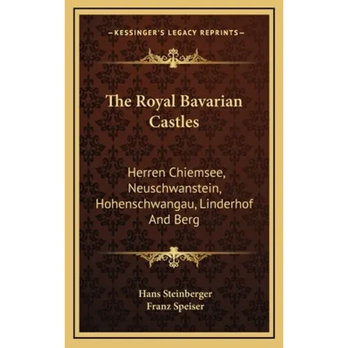 The Royal Bavarian Castles: Herren Chiemsee, Neuschwanstein, Hohenschwangau, Linderhof And Berg - Hardcover
