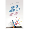 Birth of Modern Facts: How the Information Revolution Transformed Academic Research, Governments, and Businesses - Paperback