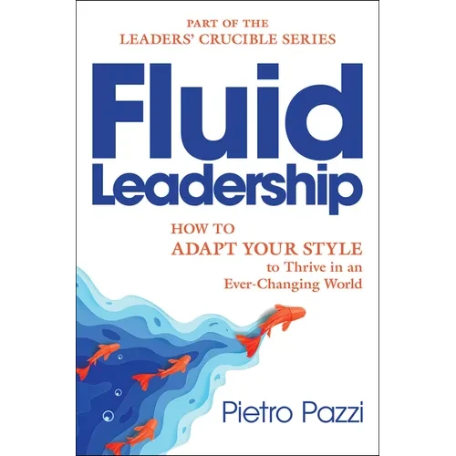 Fluid Leadership: How to Adapt Your Style to Thrive in an Ever-Changing World - Paperback