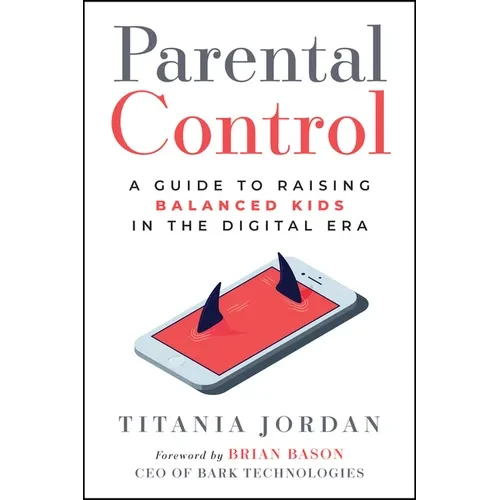 Parental Control: A Guide to Raising Balanced Kids in the Digital Era - Paperback