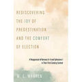 Rediscovering the Joy of Predestination and the Comfort of Election: A Reappraisal of Romans 8-11 and Ephesians 1 in Their First-Century Context - Hardcover