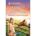 A Child to Bind Them: An Uplifting Inspirational Romance - Mass Market Paperbound