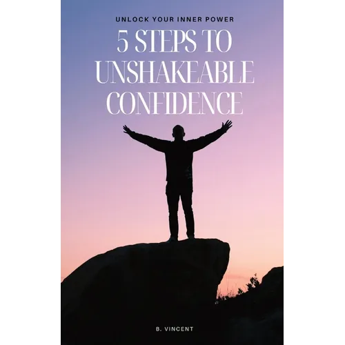 5 étapes pour une confiance inébranlable : Libérez votre puissance intérieure - Broché