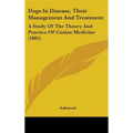 Dogs In Disease, Their Management And Treatment: A Study Of The Theory And Practice Of Canine Medicine (1885) - Hardcover