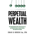 Perpetual Wealth: Five Entrepreneurial Truths to Rig the Legal, Tax, and Financial Systems, Increase Revenue, and Expand Your Freedom - Paperback