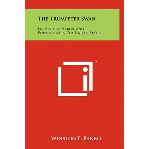 The Trumpeter Swan: Its History, Habits, And Population In The United States - Hardcover