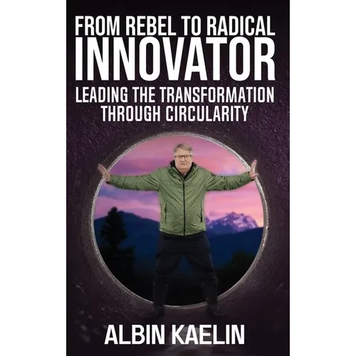 From Rebel to Radical Innovator: Leading the Transformation through Circularity - Hardcover