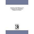 Adventures in the Wilderness; Or, Camp-Life in the Adirondacks, William H. H. Murray. - Paperback