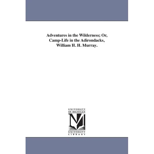 Adventures in the Wilderness; Or, Camp-Life in the Adirondacks, William H. H. Murray. - Paperback