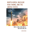 North Korea, Nuclear Risk-Taking, and the United States: Kim Il Sung, Kim Jong Il, and Kim Jong Un - Paperback