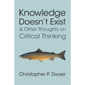 Knowledge Doesn't Exist and Other Thoughts on Critical Thinking
