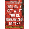 You Only Get What You're Organized to Take: Lessons from the Movement to End Poverty - Paperback