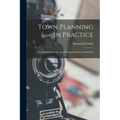 Town Planning in Practice: An Introduction to the Art of Designing Cities and Suburbs - Paperback