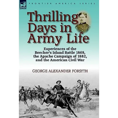 Thrilling Days in Army Life: Experiences of the Beecher's Island Battle 1868, the Apache Campaign of 1882, and the American Civil War - Hardcover