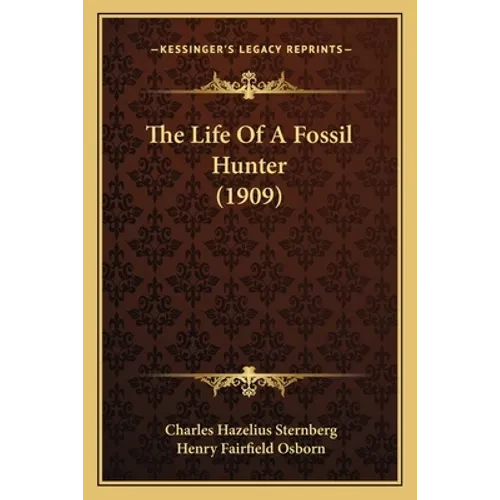 The Life Of A Fossil Hunter (1909) - Paperback