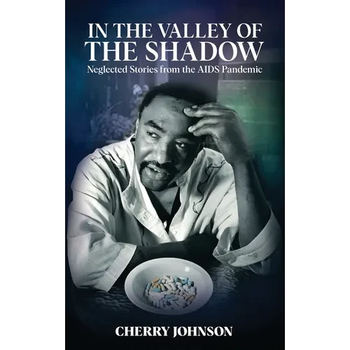IN THE VALLEY OF THE SHADOW Neglected Stories from the AIDS Pandemic - Hardcover