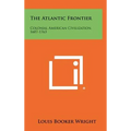 The Atlantic Frontier: Colonial American Civilization, 1607-1763 - Hardcover