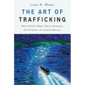 The Art of Trafficking: How Politics Shape Narco-Strategies and Violence in Central America - Paperback