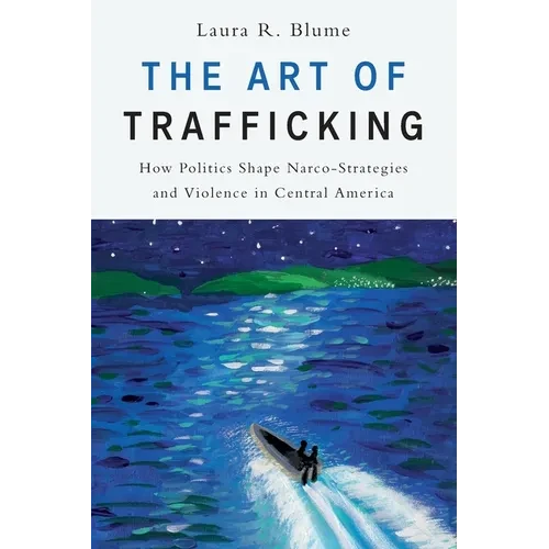 The Art of Trafficking: How Politics Shape Narco-Strategies and Violence in Central America - Paperback