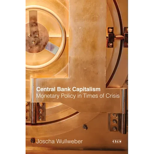 Central Bank Capitalism: Monetary Policy in Times of Crisis - Hardcover