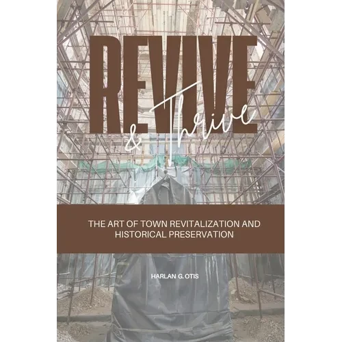 Revive and Thrive: The Art of Town Revitalization and Historical Preservation - Paperback