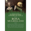 The Collected Supernatural and Weird Fiction of Rosa Mulholland: Thirteen Short Stories of the Strange and Unusual Including 'A Strange Love Story', ' - Hardcover