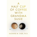 A Half Cup of Coffee with Grandma Susie - Hardcover
