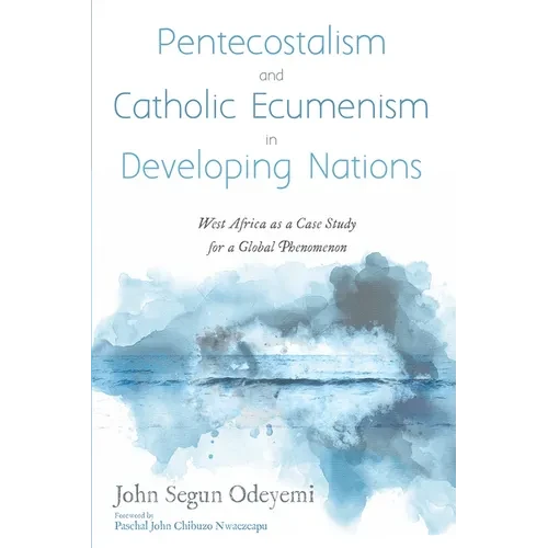 Pentecostalism and Catholic Ecumenism in Developing Nations: West Africa as a Case Study for a Global Phenomenon - Paperback