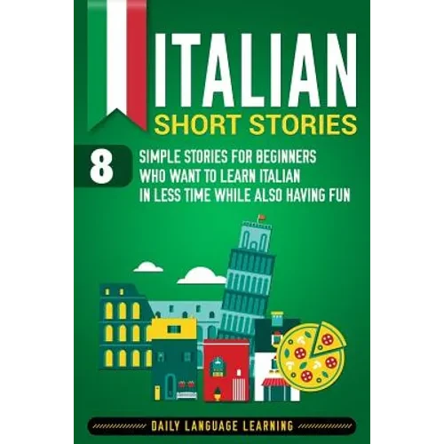 Italian Short Stories: 8 Simple Stories for Beginners Who Want to Learn Italian in Less Time While Also Having Fun - Paperback