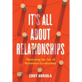 It's All About Relationships: Mastering the Art of Relational Leadership - Hardcover