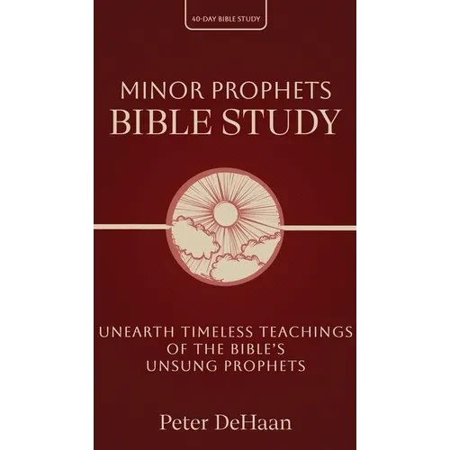 Minor Prophets Bible Study: Unearth Timeless Teachings of the Bible's Unsung Prophets - Hardcover