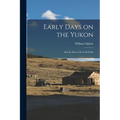 Early Days on the Yukon: And the Story of its Gold Finds - Paperback