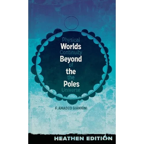 Worlds Beyond the Poles (Heathen Edition): Physical Continuity of the Universe - Hardcover