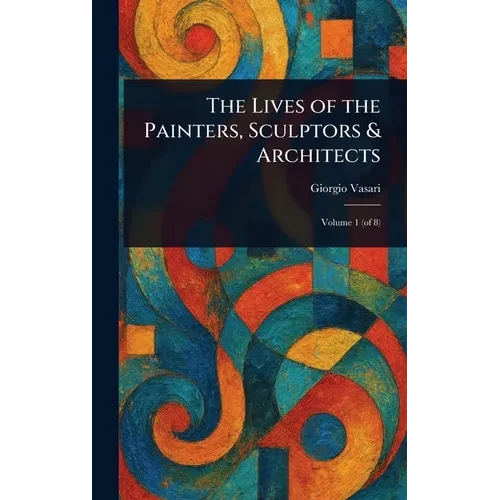 The Lives of the Painters, Sculptors & Architects - Hardcover