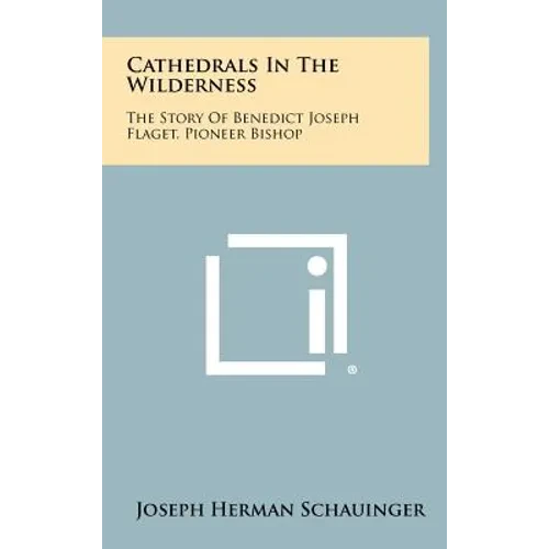 Cathedrals In The Wilderness: The Story Of Benedict Joseph Flaget, Pioneer Bishop - Hardcover