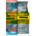 The Product of Medicine: How Efficiency Made American Health Care - Hardcover