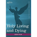 Holy Living and Dying: With Prayers Containing the Whole Duty of a Christian - Hardcover