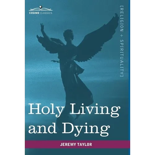 Holy Living and Dying: With Prayers Containing the Whole Duty of a Christian - Hardcover