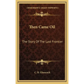 Then Came Oil: The Story Of The Last Frontier - Hardcover