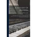 A History Of Madeira: With A Series Of Twenty-seven Coloured Engravings, Illustrative Of The Costumes, Manners, And Occupations Of The Inhab - Hardcover
