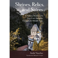 Shrines, Relics, and Saints: Christian Sanctuaries from Late Antiquity Through the Middle Ages - Paperback