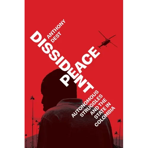 Dissident Peace: Autonomous Struggles and the State in Colombia - Paperback