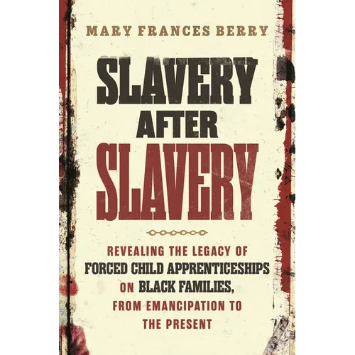 Slavery After Slavery: Revealing the Legacy of Forced Child Apprenticeships on Black Families, from Emancipation to the Present - Paperback