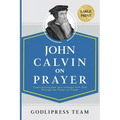 John Calvin on Prayer: Experiencing Awe and Intimacy with God Through the Power of Prayer (LARGE PRINT) - Paperback