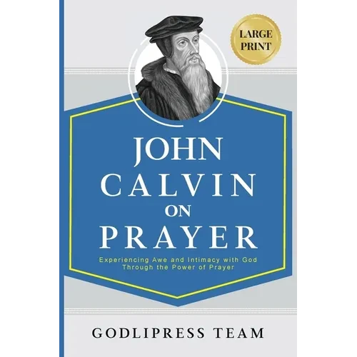 John Calvin on Prayer: Experiencing Awe and Intimacy with God Through the Power of Prayer (LARGE PRINT) - Paperback
