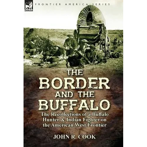 The Border and the Buffalo: the Recollections of a Buffalo Hunter & Indian Fighter on the American West Frontier - Hardcover