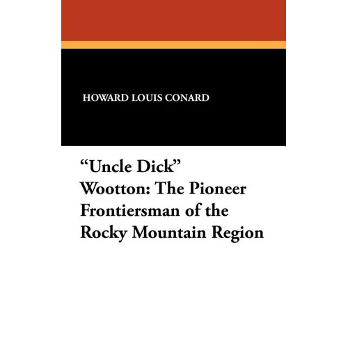 "Uncle Dick" Wootton: The Pioneer Frontiersman of the Rocky Mountain Region - Paperback