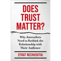 Does Trust Matter?: Why Journalists Need to Rethink the Relationship with Their Audience - Paperback