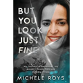 But You Look Just Fine: My Journey to Rediscover Joy Amidst Chronic Pain and Invisible Illness - Hardcover