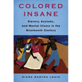 Colored Insane: Slavery, Asylums, and Mental Illness in the Nineteenth Century - Paperback